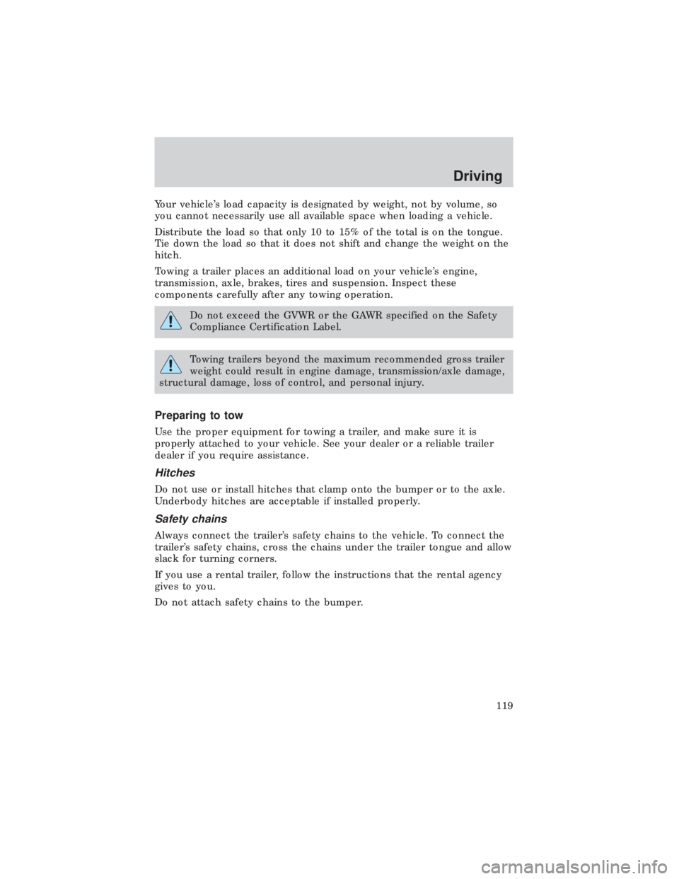 FORD E150 1999  Owners Manual Your vehicles load capacity is designated by weight, not by volume, so
you cannot necessarily use all available space when loading a vehicle.
Distribute the load so that only 10 to 15% of the total i
