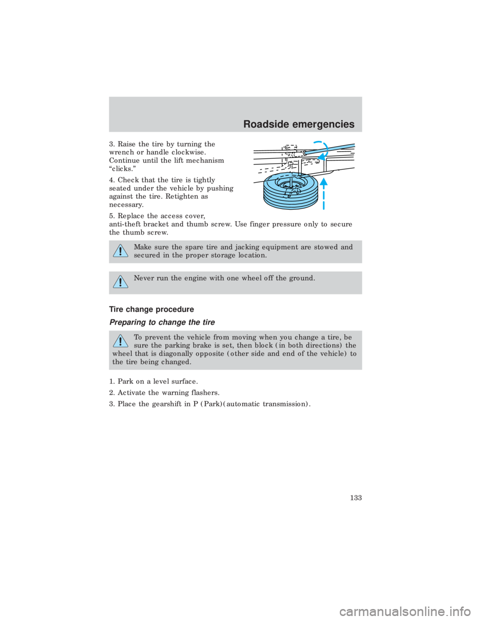 FORD E150 1999 Owners Manual 3. Raise the tire by turning the
wrench or handle clockwise.
Continue until the lift mechanism
ªclicks.º
4. Check that the tire is tightly
seated under the vehicle by pushing
against the tire. Retig FORD E150 1999 Owners Manual 3. Raise the tire by turning the
wrench or handle clockwise.
Continue until the lift mechanism
ªclicks.º
4. Check that the tire is tightly
seated under the vehicle by pushing
against the tire. Retig