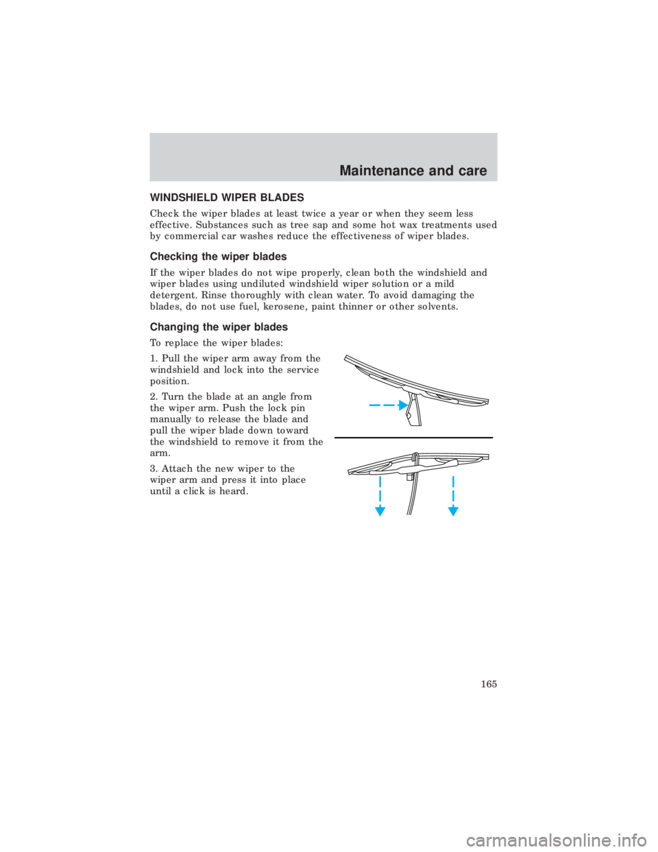 FORD E150 1999  Owners Manual WINDSHIELD WIPER BLADES
Check the wiper blades at least twice a year or when they seem less
effective. Substances such as tree sap and some hot wax treatments used
by commercial car washes reduce the 