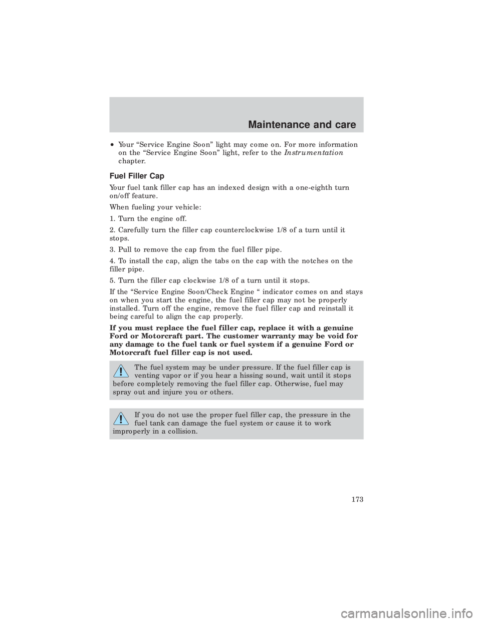 FORD E150 1999 Owners Manual ²Your ªService Engine Soonº light may come on. For more information
on the ªService Engine Soonº light, refer to theInstrumentation
chapter.
Fuel Filler Cap
Your fuel tank filler cap has an index FORD E150 1999 Owners Manual ²Your ªService Engine Soonº light may come on. For more information
on the ªService Engine Soonº light, refer to theInstrumentation
chapter.
Fuel Filler Cap
Your fuel tank filler cap has an index