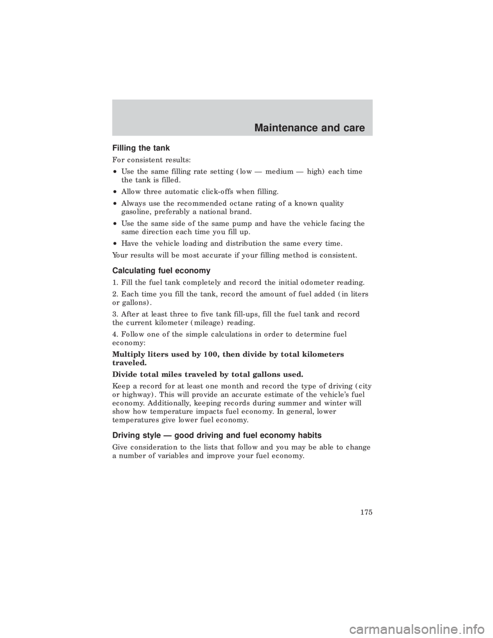 FORD E150 1999  Owners Manual Filling the tank
For consistent results:
²Use the same filling rate setting (low Ð medium Ð high) each time
the tank is filled.
²Allow three automatic click-offs when filling.
²Always use the rec