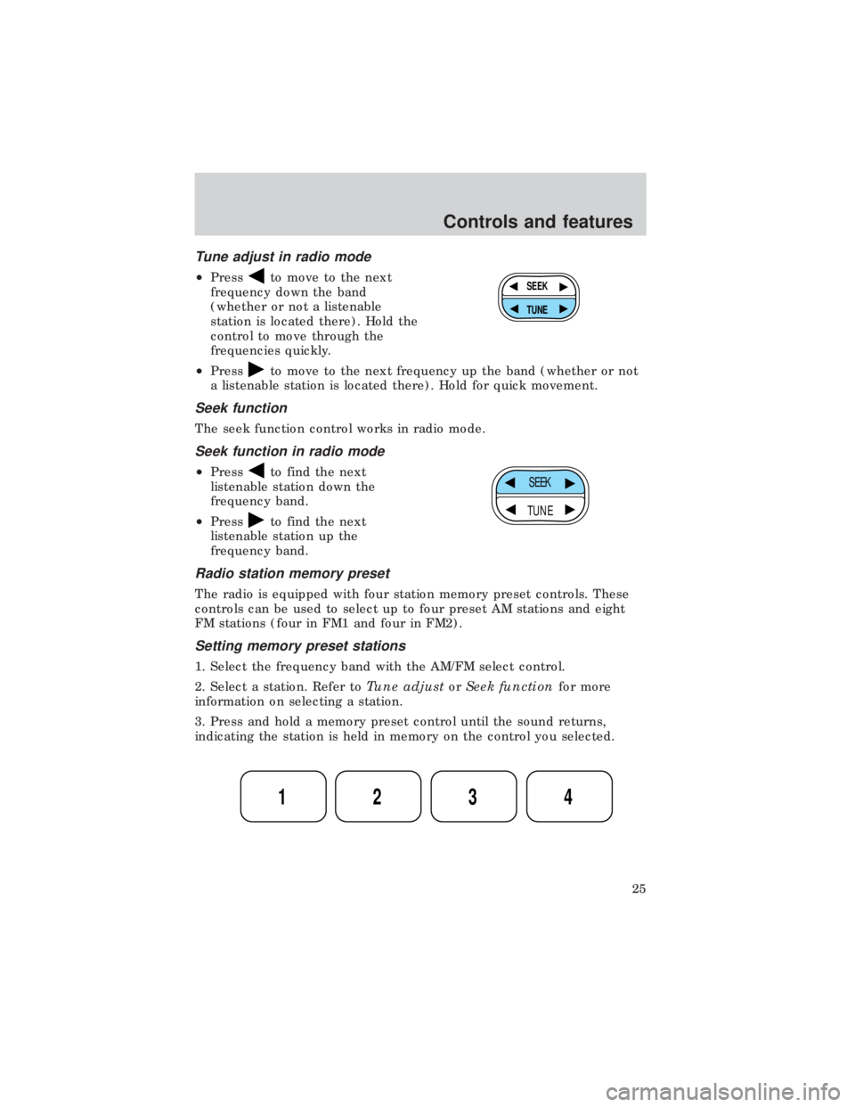 FORD E150 1999 Owners Manual Tune adjust in radio mode
²Pressto move to the next
frequency down the band
(whether or not a listenable
station is located there). Hold the
control to move through the
frequencies quickly.
²Press
t FORD E150 1999 Owners Manual Tune adjust in radio mode
²Pressto move to the next
frequency down the band
(whether or not a listenable
station is located there). Hold the
control to move through the
frequencies quickly.
²Press
t