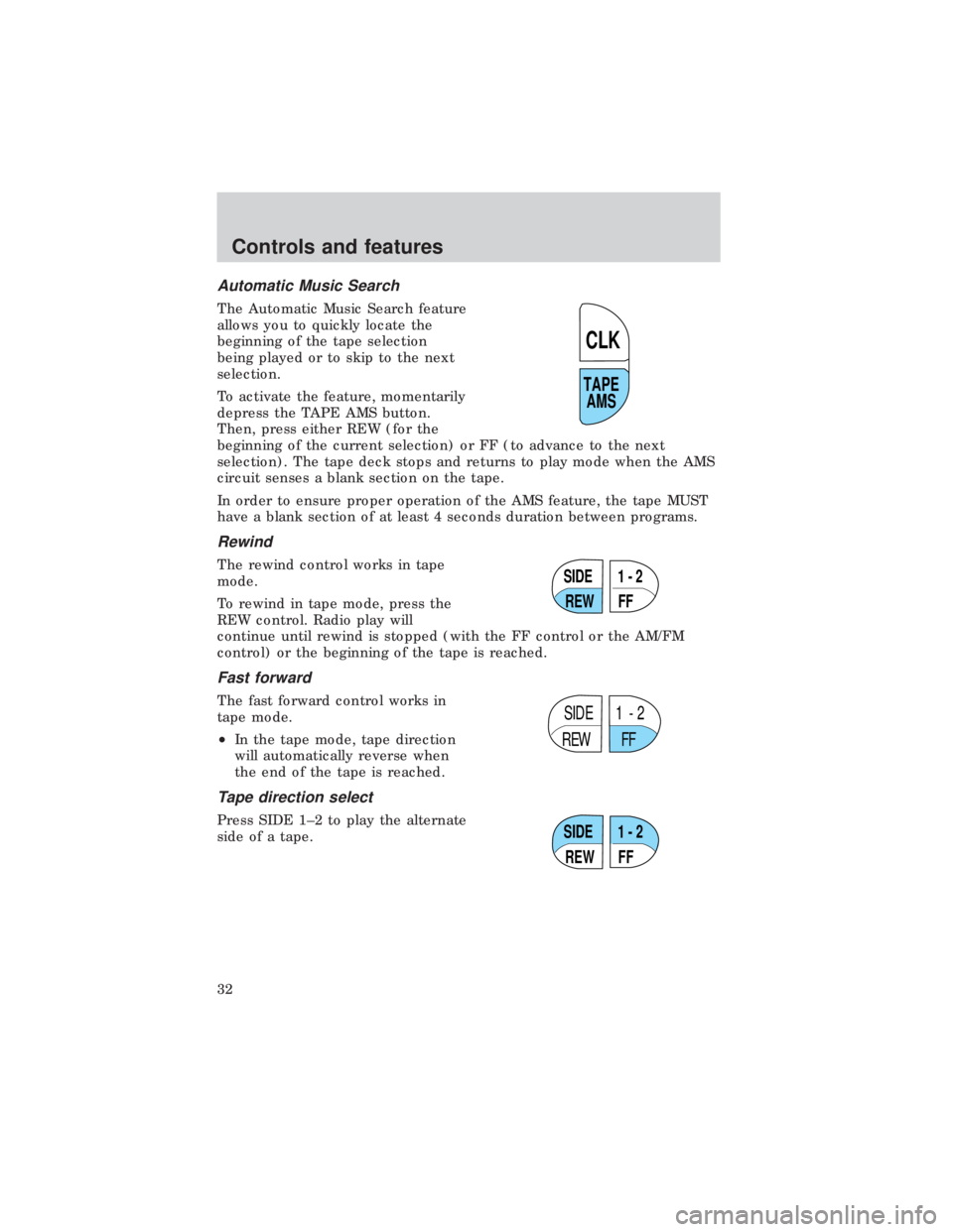 FORD E150 1999 Owners Guide Automatic Music Search
The Automatic Music Search feature
allows you to quickly locate the
beginning of the tape selection
being played or to skip to the next
selection.
To activate the feature, momen FORD E150 1999 Owners Guide Automatic Music Search
The Automatic Music Search feature
allows you to quickly locate the
beginning of the tape selection
being played or to skip to the next
selection.
To activate the feature, momen