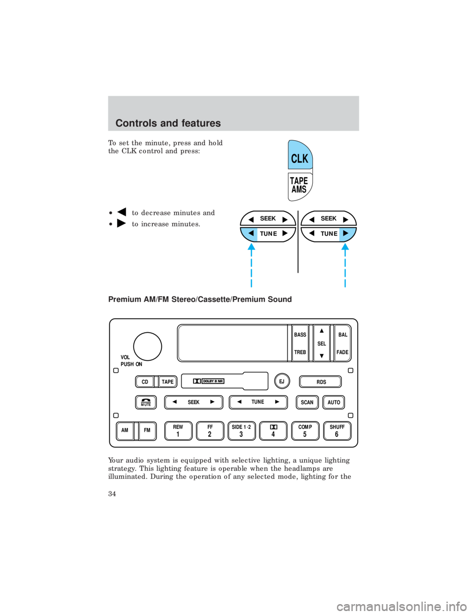 FORD E150 1999 Owners Guide To set the minute, press and hold
the CLK control and press:
²
to decrease minutes and
²
to increase minutes.
Premium AM/FM Stereo/Cassette/Premium Sound
Your audio system is equipped with selective FORD E150 1999 Owners Guide To set the minute, press and hold
the CLK control and press:
²
to decrease minutes and
²
to increase minutes.
Premium AM/FM Stereo/Cassette/Premium Sound
Your audio system is equipped with selective