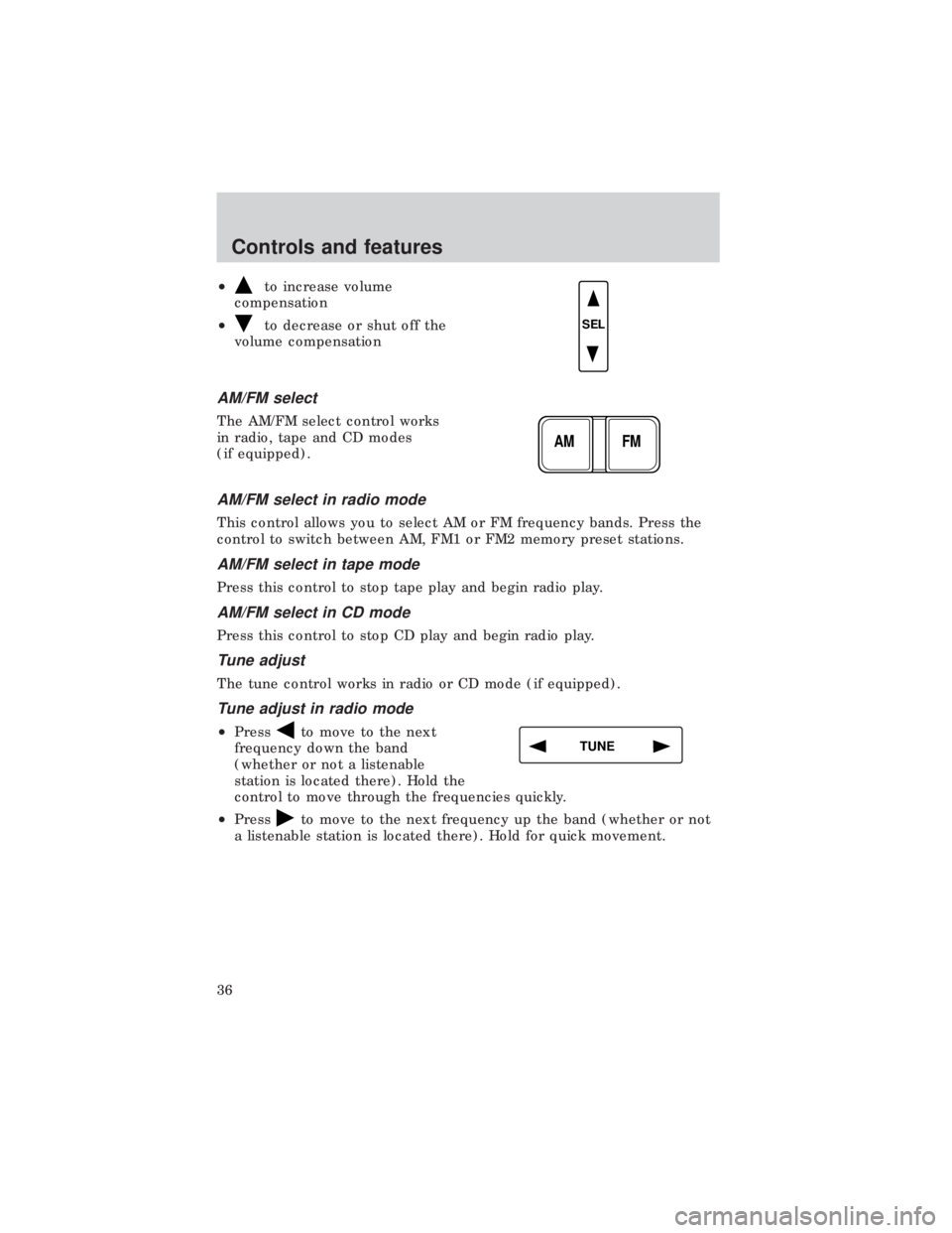 FORD E150 1999 Owners Guide ²to increase volume
compensation
²
to decrease or shut off the
volume compensation
AM/FM select
The AM/FM select control works
in radio, tape and CD modes
(if equipped).
AM/FM select in radio mode
T FORD E150 1999 Owners Guide ²to increase volume
compensation
²
to decrease or shut off the
volume compensation
AM/FM select
The AM/FM select control works
in radio, tape and CD modes
(if equipped).
AM/FM select in radio mode
T