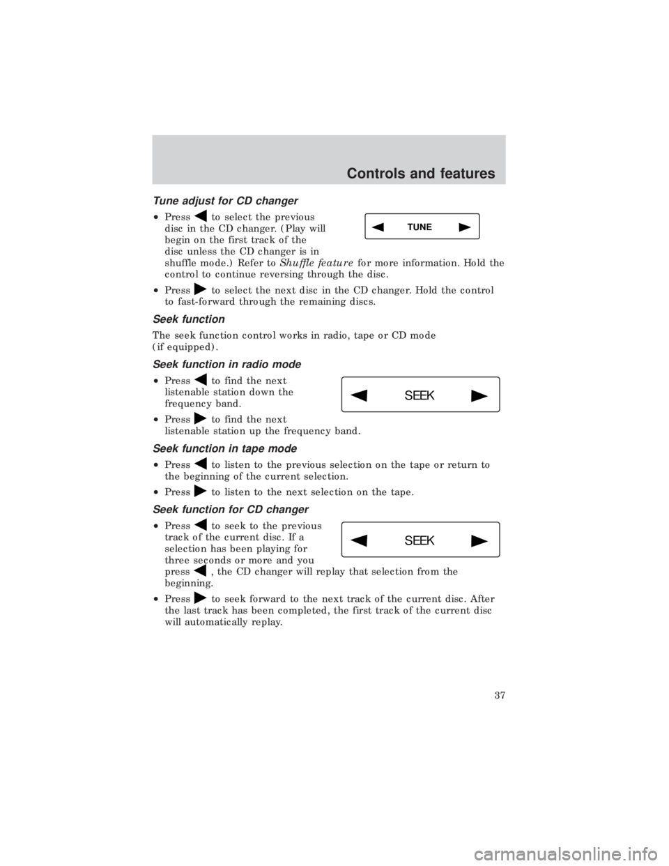 FORD E150 1999 Owners Guide Tune adjust for CD changer
²Pressto select the previous
disc in the CD changer. (Play will
begin on the first track of the
disc unless the CD changer is in
shuffle mode.) Refer toShuffle featurefor m FORD E150 1999 Owners Guide Tune adjust for CD changer
²Pressto select the previous
disc in the CD changer. (Play will
begin on the first track of the
disc unless the CD changer is in
shuffle mode.) Refer toShuffle featurefor m