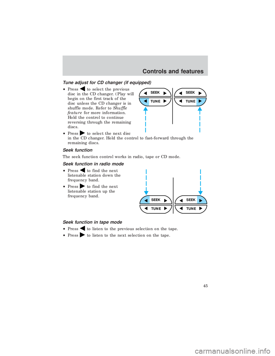 FORD E150 1999 Service Manual Tune adjust for CD changer (if equipped)
²Pressto select the previous
disc in the CD changer. (Play will
begin on the first track of the
disc unless the CD changer is in
shuffle mode. Refer toShuffle FORD E150 1999 Service Manual Tune adjust for CD changer (if equipped)
²Pressto select the previous
disc in the CD changer. (Play will
begin on the first track of the
disc unless the CD changer is in
shuffle mode. Refer toShuffle