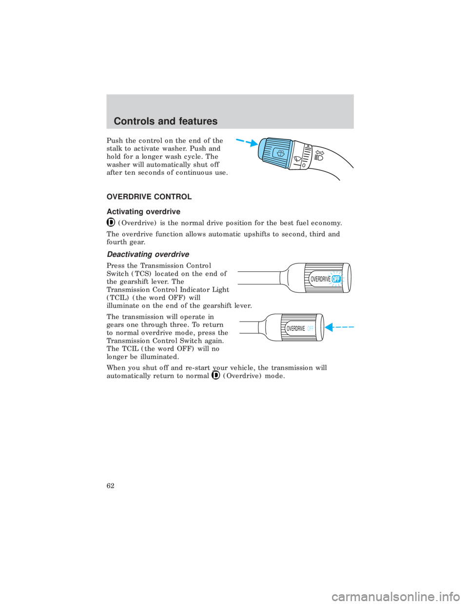 FORD E150 1999 Repair Manual Push the control on the end of the
stalk to activate washer. Push and
hold for a longer wash cycle. The
washer will automatically shut off
after ten seconds of continuous use.
OVERDRIVE CONTROL
Activa