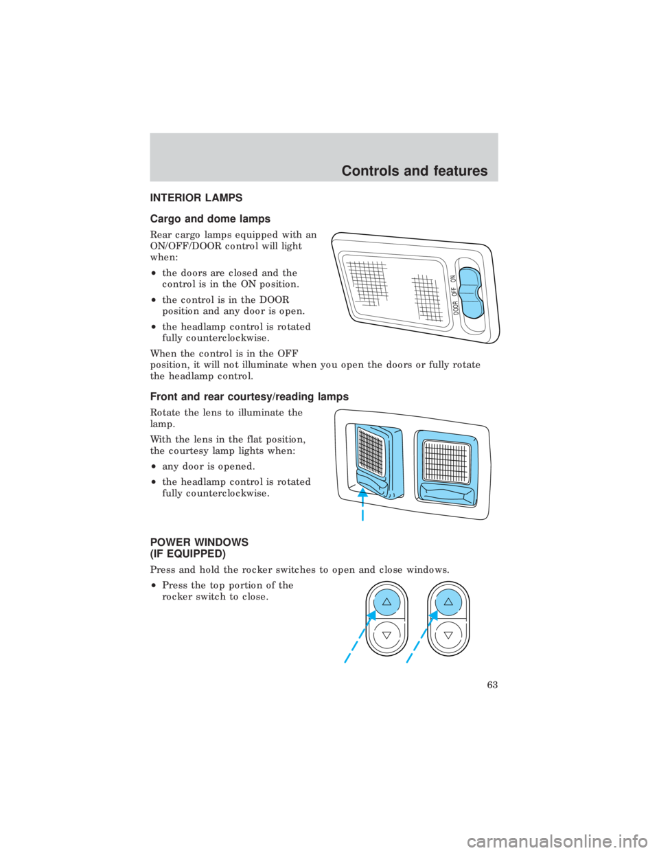 FORD E150 1999 Repair Manual INTERIOR LAMPS
Cargo and dome lamps
Rear cargo lamps equipped with an
ON/OFF/DOOR control will light
when:
²the doors are closed and the
control is in the ON position.
²the control is in the DOOR
po