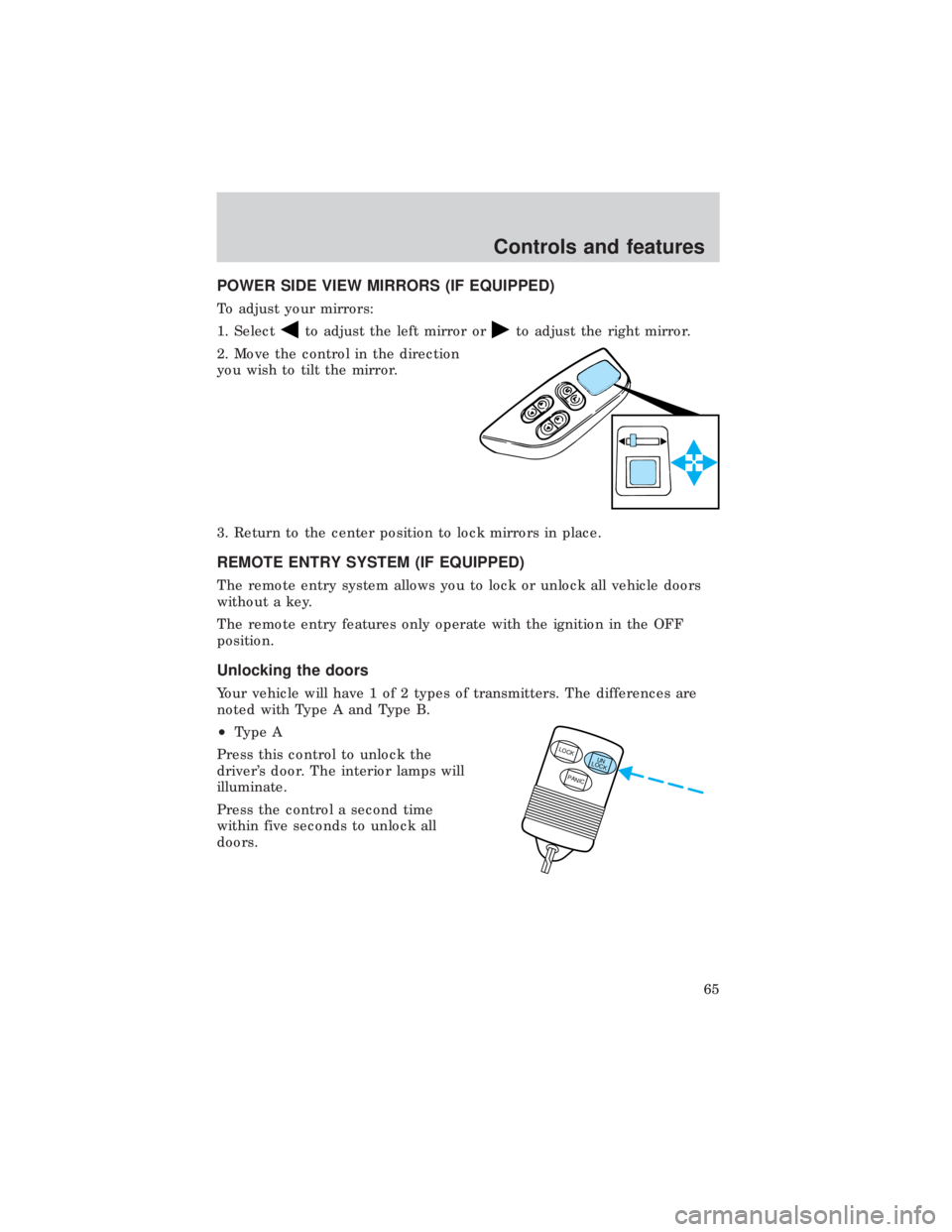 FORD E150 1999 Repair Manual POWER SIDE VIEW MIRRORS (IF EQUIPPED)
To adjust your mirrors:
1. Select
to adjust the left mirror orto adjust the right mirror.
2. Move the control in the direction
you wish to tilt the mirror.
3. Ret