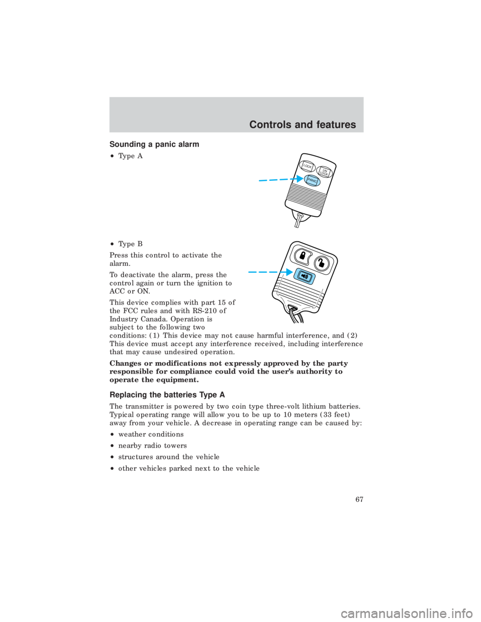 FORD E150 1999 Repair Manual Sounding a panic alarm
²Type A
²Type B
Press this control to activate the
alarm.
To deactivate the alarm, press the
control again or turn the ignition to
ACC or ON.
This device complies with part 15