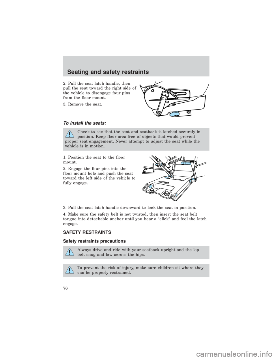 FORD E150 1999 Manual PDF 2. Pull the seat latch handle, then
pull the seat toward the right side of
the vehicle to disengage four pins
from the floor mount.
3. Remove the seat.
To install the seats:
Check to see that the seat