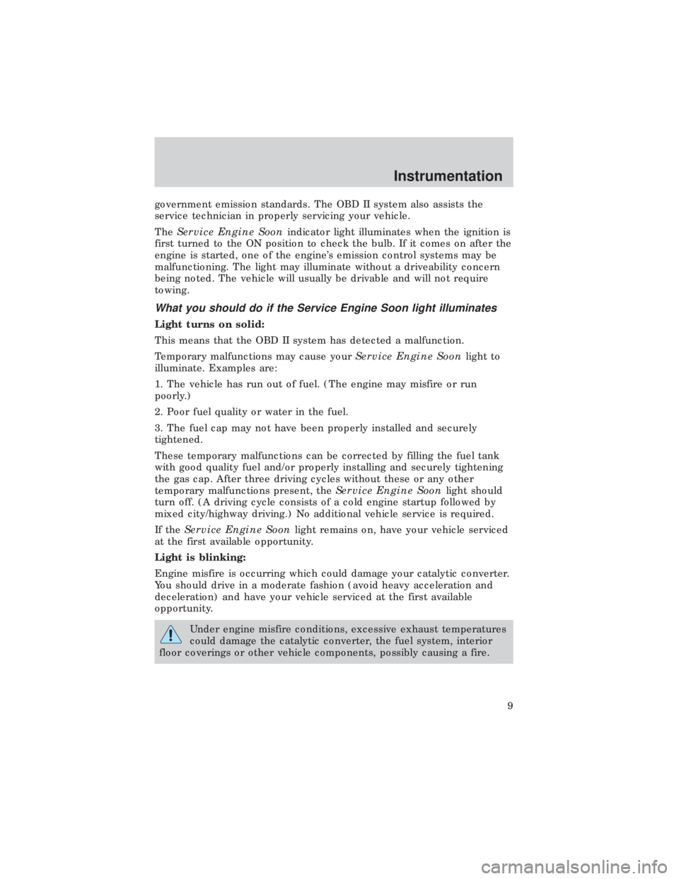 FORD E150 1999  Owners Manual government emission standards. The OBD II system also assists the
service technician in properly servicing your vehicle.
TheService Engine Soonindicator light illuminates when the ignition is
first tu