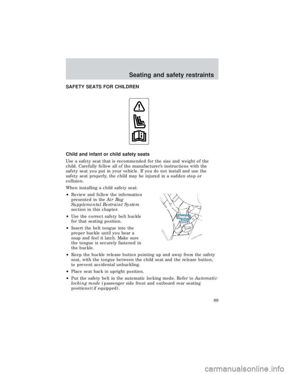 FORD E150 1999 Manual Online SAFETY SEATS FOR CHILDREN
Child and infant or child safety seats
Use a safety seat that is recommended for the size and weight of the
child. Carefully follow all of the manufacturers instructions wit