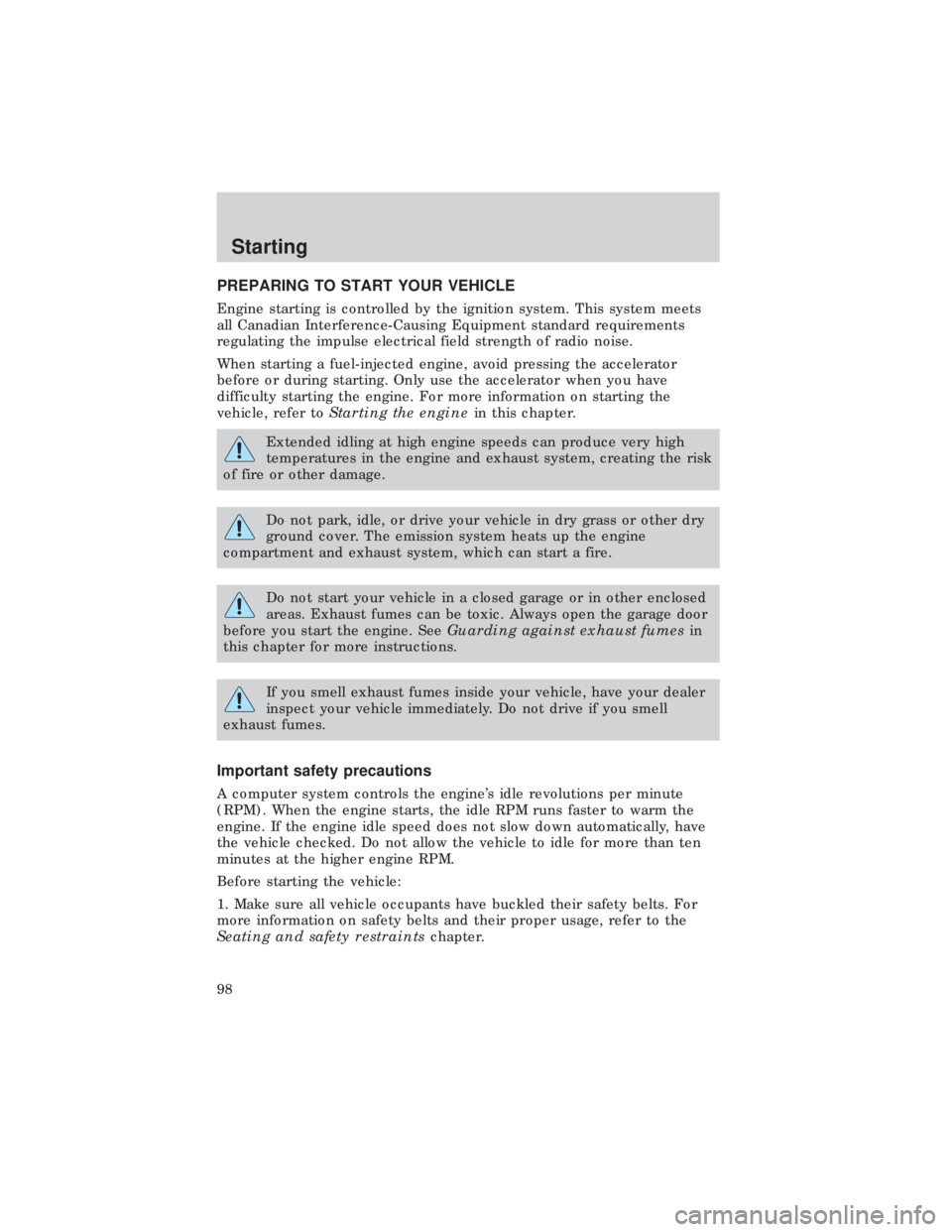 FORD E150 1999  Owners Manual PREPARING TO START YOUR VEHICLE
Engine starting is controlled by the ignition system. This system meets
all Canadian Interference-Causing Equipment standard requirements
regulating the impulse electri