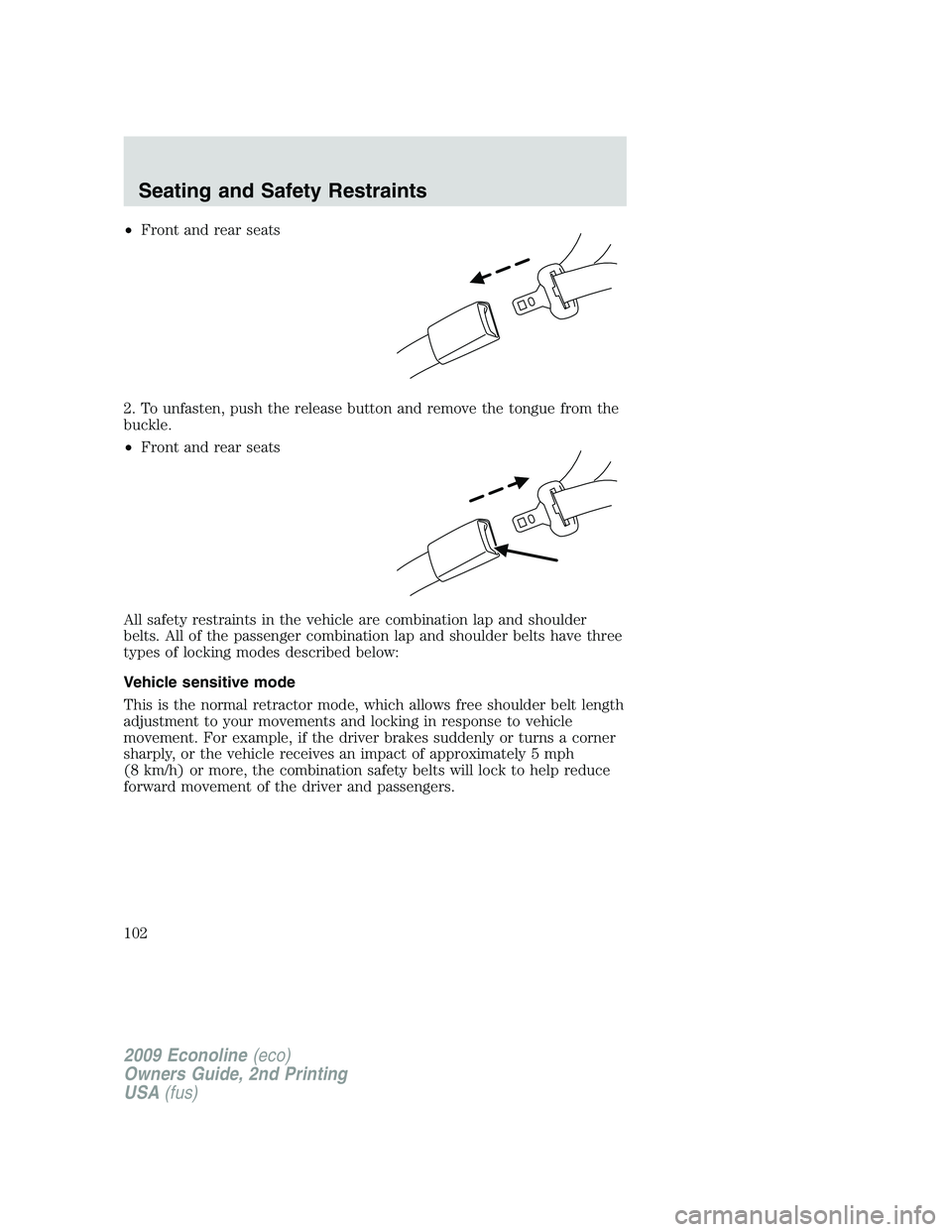 FORD E150 2009  Owners Manual •Front and rear seats
2. To unfasten, push the release button and remove the tongue from the
buckle.
•Front and rear seats
All safety restraints in the vehicle are combination lap and shoulder
bel