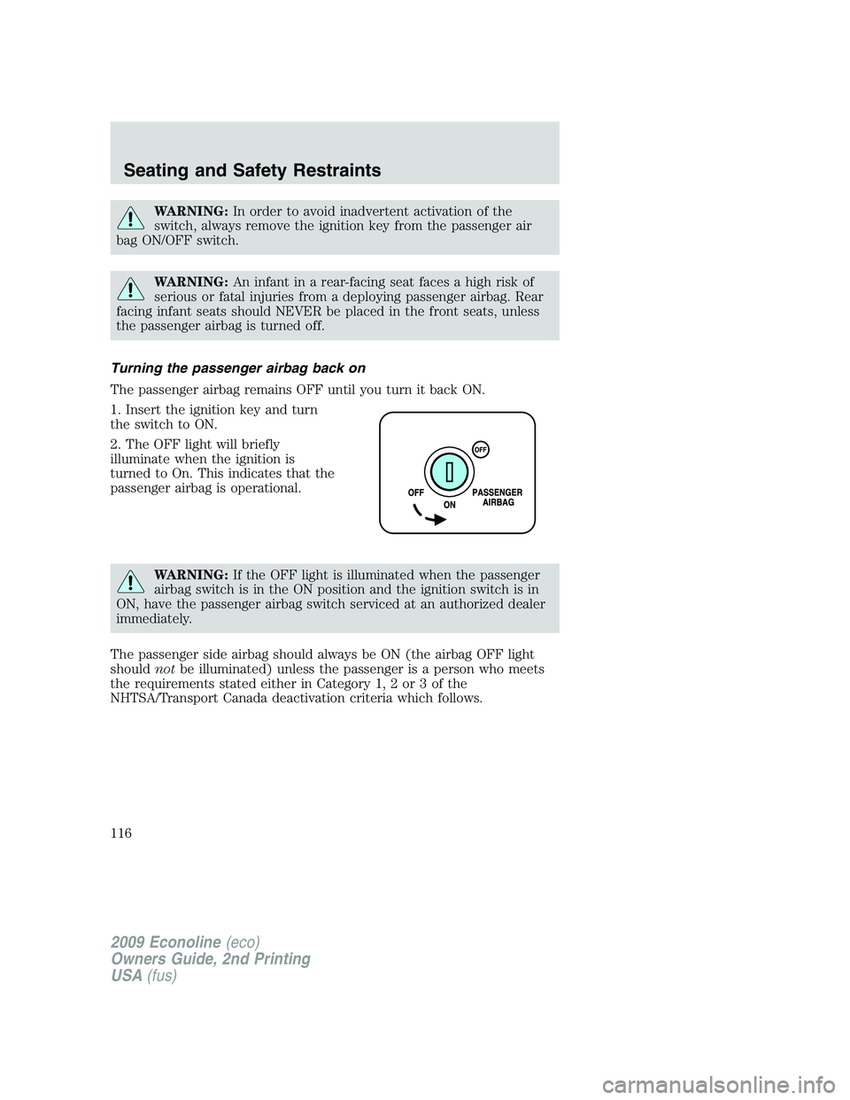 FORD E150 2009 Owners Manual WARNING:In order to avoid inadvertent activation of the
switch, always remove the ignition key from the passenger air
bag ON/OFF switch.
WARNING:An infant in a rear-facing seat faces a high risk of
se FORD E150 2009 Owners Manual WARNING:In order to avoid inadvertent activation of the
switch, always remove the ignition key from the passenger air
bag ON/OFF switch.
WARNING:An infant in a rear-facing seat faces a high risk of
se