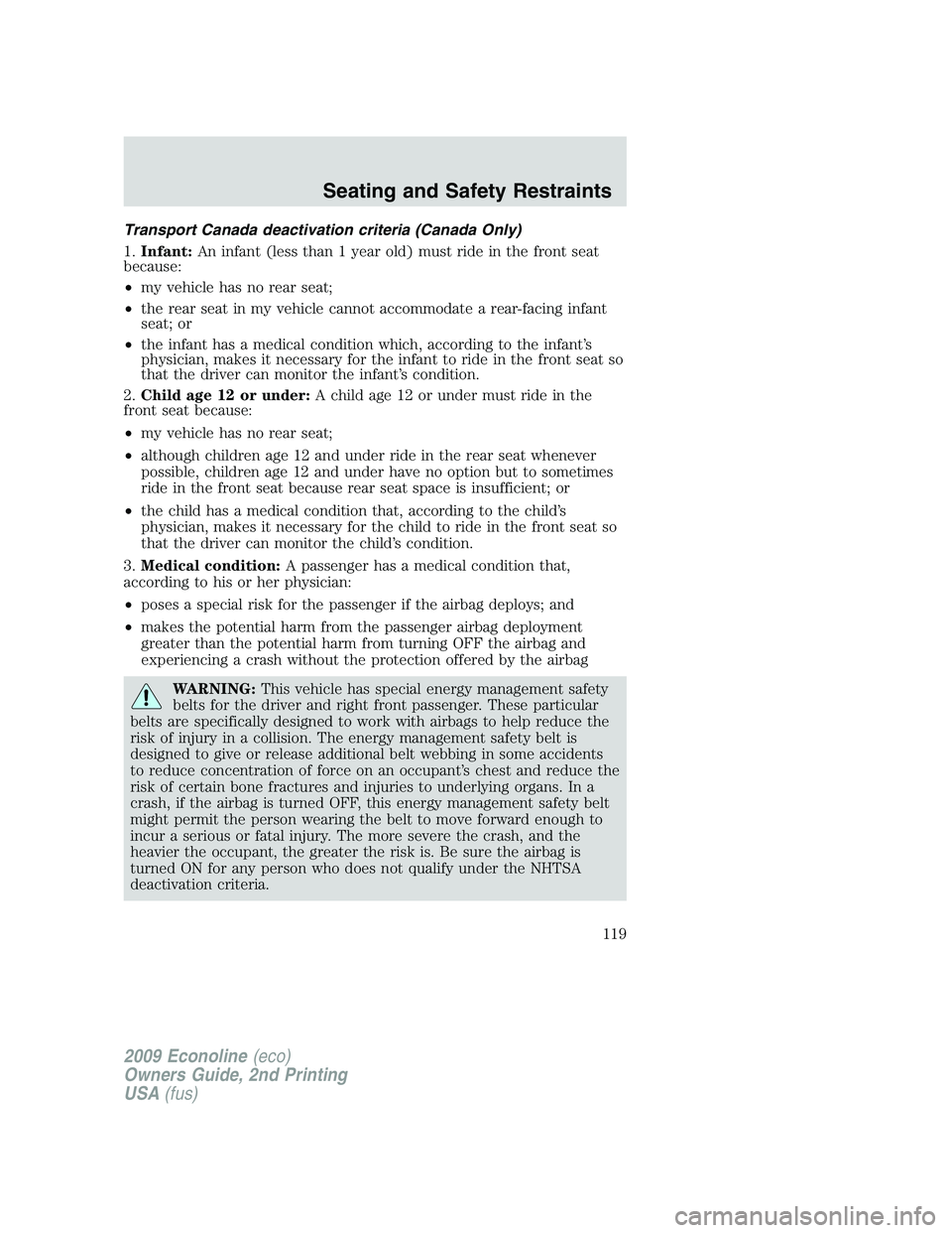 FORD E150 2009 Owners Manual Transport Canada deactivation criteria (Canada Only)
1.Infant:An infant (less than 1 year old) must ride in the front seat
because:
•my vehicle has no rear seat;
•the rear seat in my vehicle canno FORD E150 2009 Owners Manual Transport Canada deactivation criteria (Canada Only)
1.Infant:An infant (less than 1 year old) must ride in the front seat
because:
•my vehicle has no rear seat;
•the rear seat in my vehicle canno