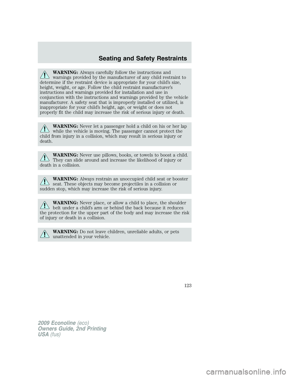 FORD E150 2009 Owners Manual WARNING:Always carefully follow the instructions and
warnings provided by the manufacturer of any child restraint to
determine if the restraint device is appropriate for your child’s size,
height, w FORD E150 2009 Owners Manual WARNING:Always carefully follow the instructions and
warnings provided by the manufacturer of any child restraint to
determine if the restraint device is appropriate for your child’s size,
height, w