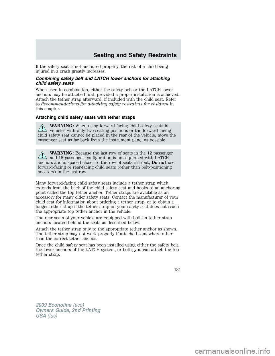 FORD E150 2009 Owners Manual If the safety seat is not anchored properly, the risk of a child being
injured in a crash greatly increases.
Combining safety belt and LATCH lower anchors for attaching
child safety seats
When used in FORD E150 2009 Owners Manual If the safety seat is not anchored properly, the risk of a child being
injured in a crash greatly increases.
Combining safety belt and LATCH lower anchors for attaching
child safety seats
When used in