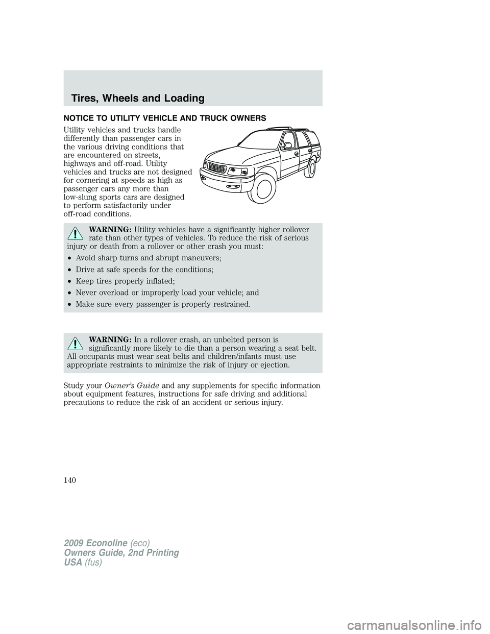 FORD E150 2009 Owners Manual NOTICE TO UTILITY VEHICLE AND TRUCK OWNERS
Utility vehicles and trucks handle
differently than passenger cars in
the various driving conditions that
are encountered on streets,
highways and off-road. FORD E150 2009 Owners Manual NOTICE TO UTILITY VEHICLE AND TRUCK OWNERS
Utility vehicles and trucks handle
differently than passenger cars in
the various driving conditions that
are encountered on streets,
highways and off-road.