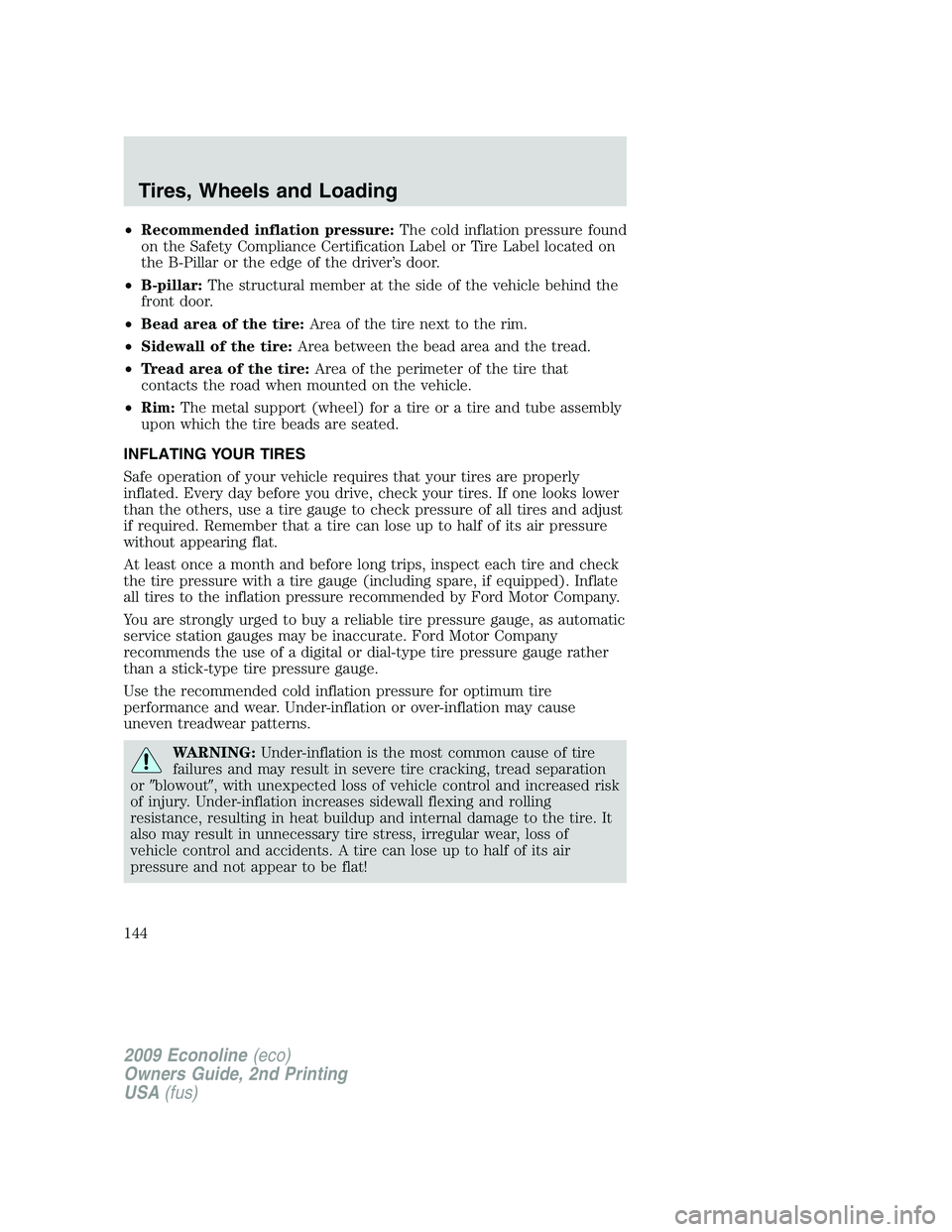 FORD E150 2009 Owners Manual •Recommended inflation pressure:The cold inflation pressure found
on the Safety Compliance Certification Label or Tire Label located on
the B-Pillar or the edge of the driver’s door.
•B-pillar:T FORD E150 2009 Owners Manual •Recommended inflation pressure:The cold inflation pressure found
on the Safety Compliance Certification Label or Tire Label located on
the B-Pillar or the edge of the driver’s door.
•B-pillar:T