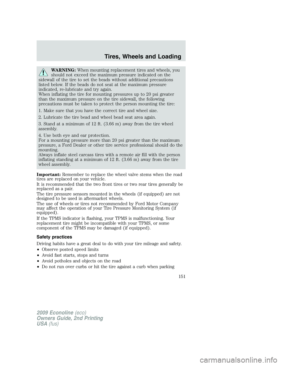FORD E150 2009 Owners Manual WARNING:When mounting replacement tires and wheels, you
should not exceed the maximum pressure indicated on the
sidewall of the tire to set the beads without additional precautions
listed below. If th FORD E150 2009 Owners Manual WARNING:When mounting replacement tires and wheels, you
should not exceed the maximum pressure indicated on the
sidewall of the tire to set the beads without additional precautions
listed below. If th
