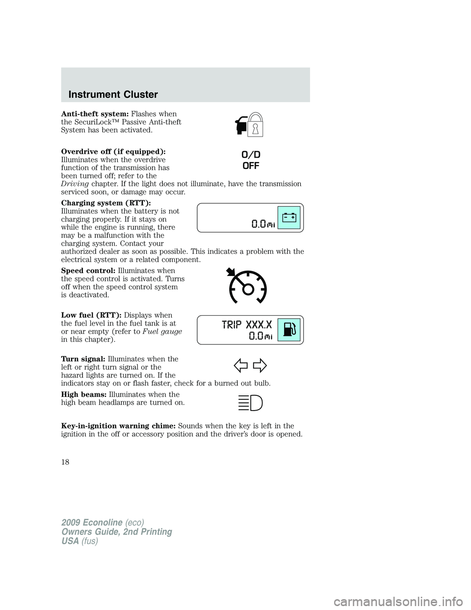 FORD E150 2009  Owners Manual Anti-theft system:Flashes when
the SecuriLock™ Passive Anti-theft
System has been activated.
Overdrive off (if equipped):
Illuminates when the overdrive
function of the transmission has
been turned 