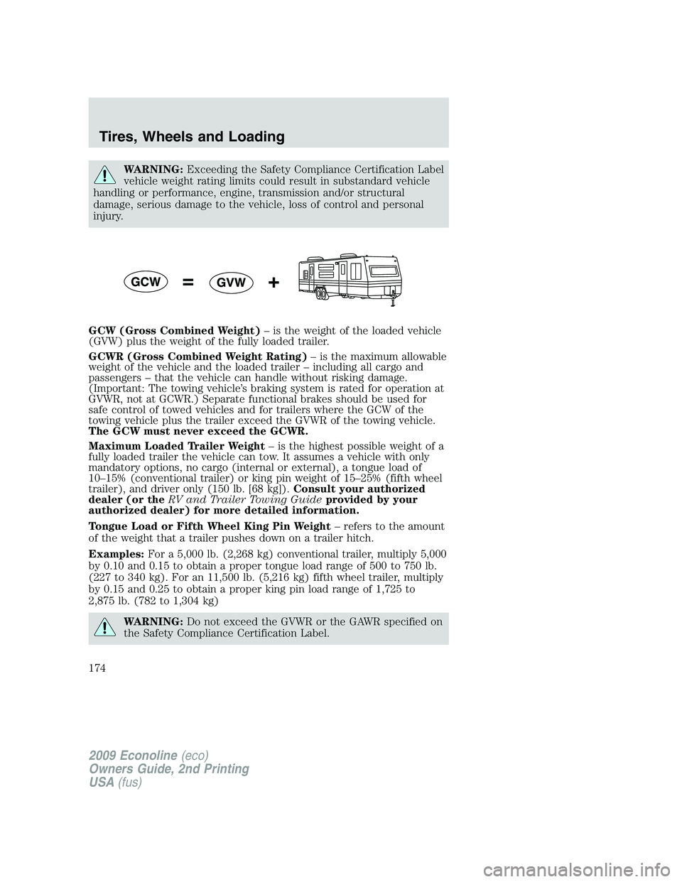 FORD E150 2009 Owners Manual WARNING:Exceeding the Safety Compliance Certification Label
vehicle weight rating limits could result in substandard vehicle
handling or performance, engine, transmission and/or structural
damage, ser FORD E150 2009 Owners Manual WARNING:Exceeding the Safety Compliance Certification Label
vehicle weight rating limits could result in substandard vehicle
handling or performance, engine, transmission and/or structural
damage, ser