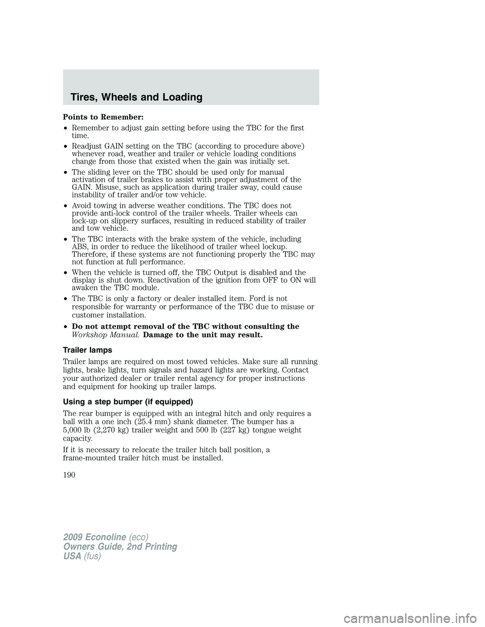 FORD E150 2009 Owners Manual Points to Remember:
•Remember to adjust gain setting before using the TBC for the first
time.
•Readjust GAIN setting on the TBC (according to procedure above)
whenever road, weather and trailer or FORD E150 2009 Owners Manual Points to Remember:
•Remember to adjust gain setting before using the TBC for the first
time.
•Readjust GAIN setting on the TBC (according to procedure above)
whenever road, weather and trailer or