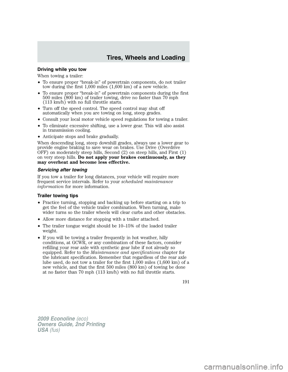 FORD E150 2009 Owners Manual Driving while you tow
When towing a trailer:
•To ensure proper “break-in” of powertrain components, do not trailer
tow during the first 1,000 miles (1,600 km) of a new vehicle.
•To ensure prop FORD E150 2009 Owners Manual Driving while you tow
When towing a trailer:
•To ensure proper “break-in” of powertrain components, do not trailer
tow during the first 1,000 miles (1,600 km) of a new vehicle.
•To ensure prop