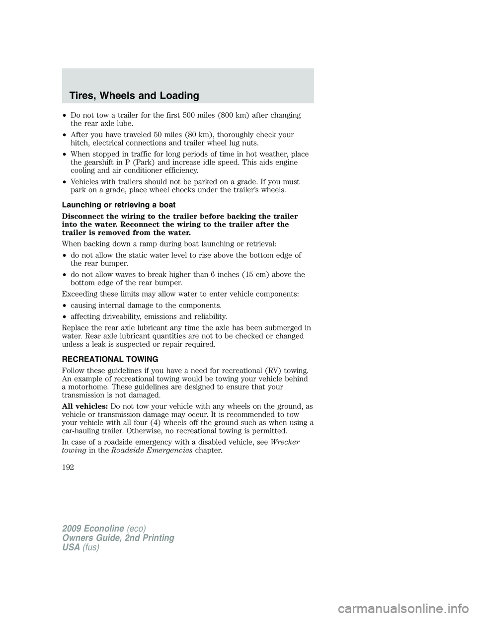 FORD E150 2009 Owners Manual •Do not tow a trailer for the first 500 miles (800 km) after changing
the rear axle lube.
•After you have traveled 50 miles (80 km), thoroughly check your
hitch, electrical connections and trailer FORD E150 2009 Owners Manual •Do not tow a trailer for the first 500 miles (800 km) after changing
the rear axle lube.
•After you have traveled 50 miles (80 km), thoroughly check your
hitch, electrical connections and trailer