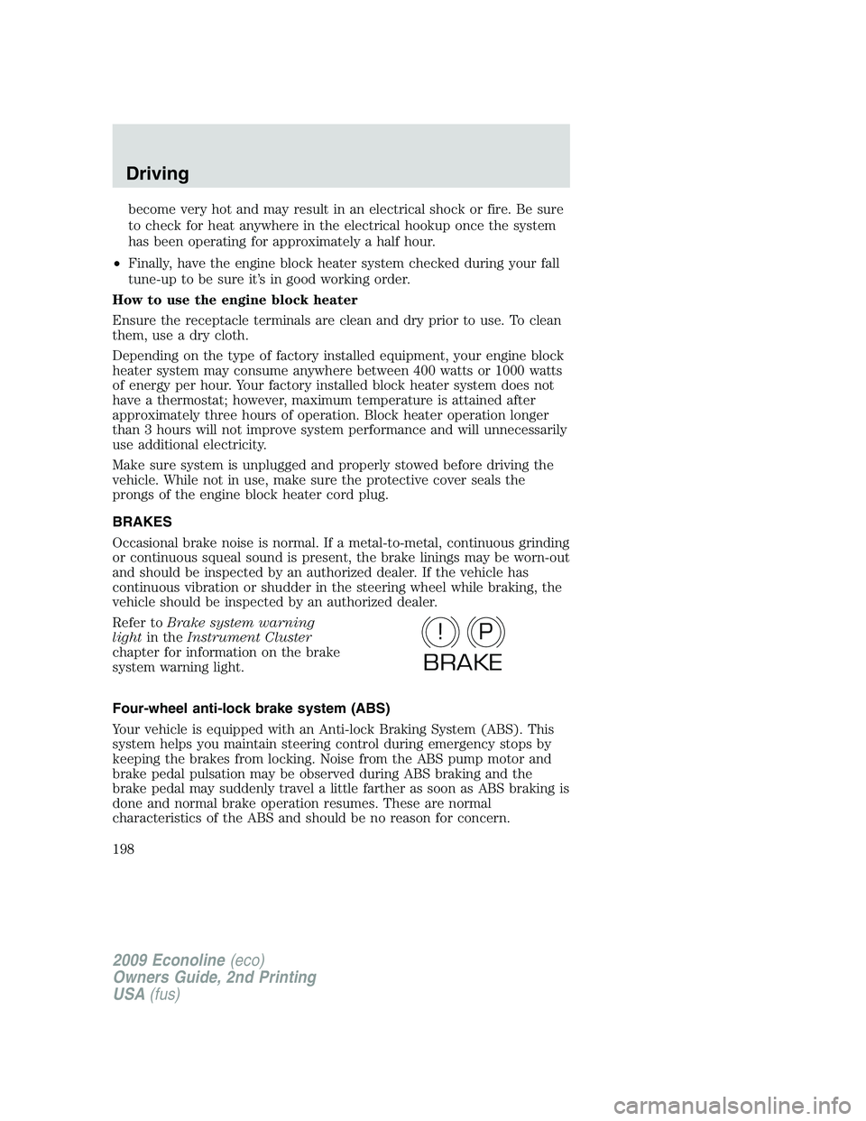 FORD E150 2009 Owners Manual become very hot and may result in an electrical shock or fire. Be sure
to check for heat anywhere in the electrical hookup once the system
has been operating for approximately a half hour.
•Finally, FORD E150 2009 Owners Manual become very hot and may result in an electrical shock or fire. Be sure
to check for heat anywhere in the electrical hookup once the system
has been operating for approximately a half hour.
•Finally,