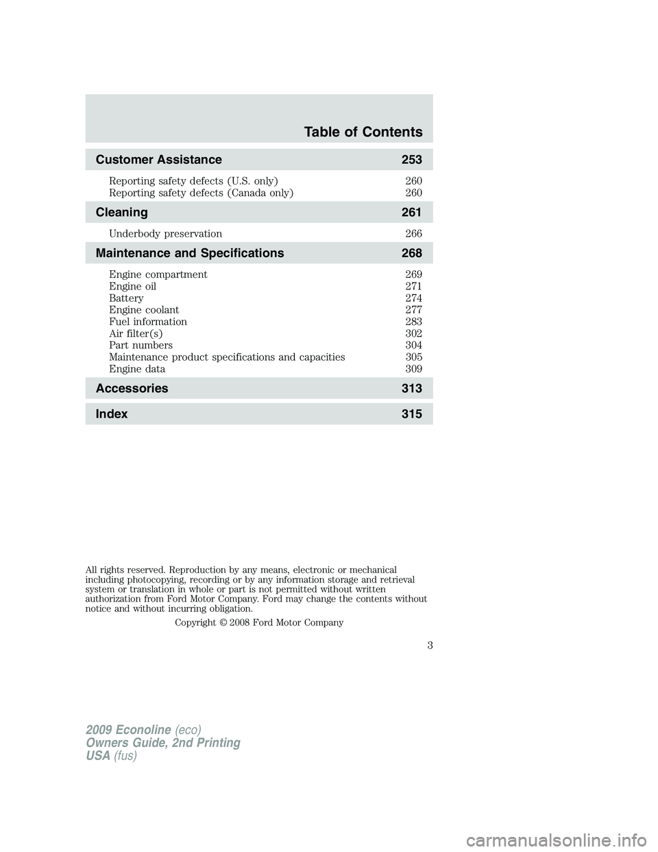 FORD E150 2009  Owners Manual Customer Assistance 253
Reporting safety defects (U.S. only) 260
Reporting safety defects (Canada only) 260
Cleaning 261
Underbody preservation 266
Maintenance and Specifications 268
Engine compartmen