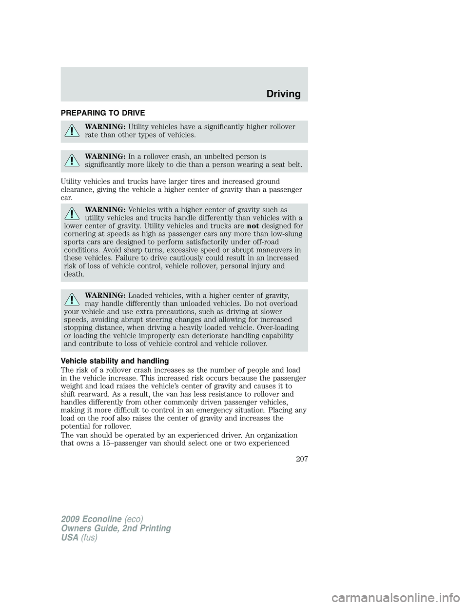 FORD E150 2009  Owners Manual PREPARING TO DRIVE
WARNING:Utility vehicles have a significantly higher rollover
rate than other types of vehicles.
WARNING:In a rollover crash, an unbelted person is
significantly more likely to die 