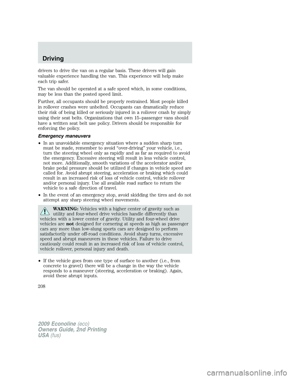 FORD E150 2009  Owners Manual drivers to drive the van on a regular basis. These drivers will gain
valuable experience handling the van. This experience will help make
each trip safer.
The van should be operated at a safe speed wh