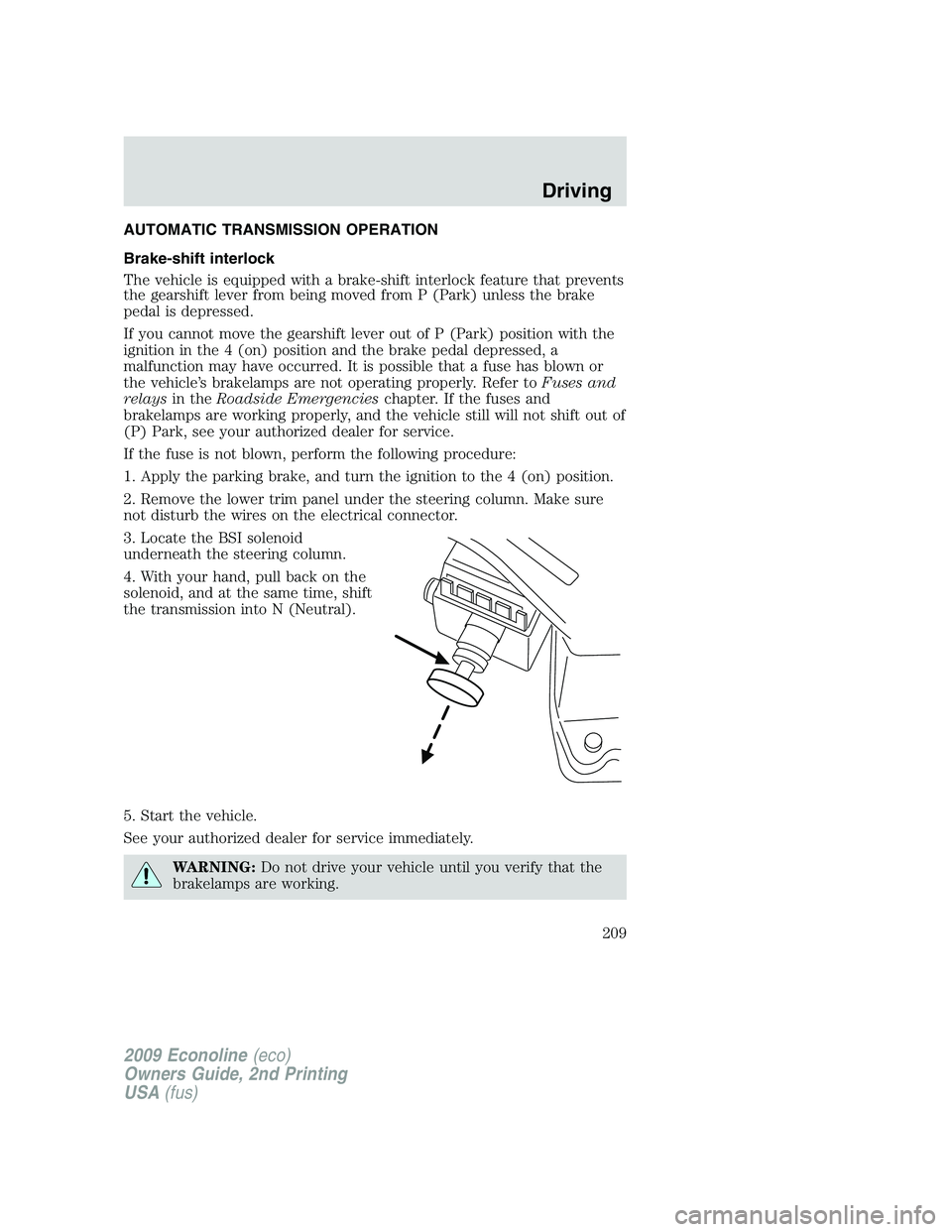 FORD E150 2009  Owners Manual AUTOMATIC TRANSMISSION OPERATION
Brake-shift interlock
The vehicle is equipped with a brake-shift interlock feature that prevents
the gearshift lever from being moved from P (Park) unless the brake
pe