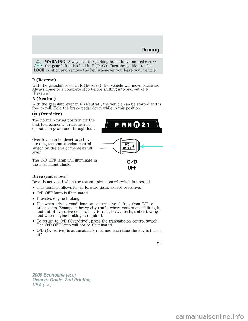 FORD E150 2009 Owners Manual WARNING:Always set the parking brake fully and make sure
the gearshift is latched in P (Park). Turn the ignition to the
LOCK position and remove the key whenever you leave your vehicle.
R (Reverse)
Wi FORD E150 2009 Owners Manual WARNING:Always set the parking brake fully and make sure
the gearshift is latched in P (Park). Turn the ignition to the
LOCK position and remove the key whenever you leave your vehicle.
R (Reverse)
Wi