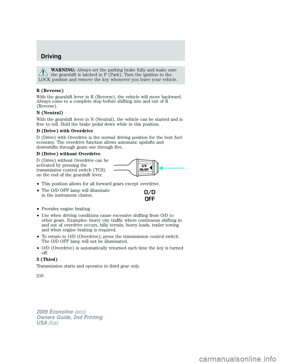 FORD E150 2009 Owners Manual WARNING:Always set the parking brake fully and make sure
the gearshift is latched in P (Park). Turn the ignition to the
LOCK position and remove the key whenever you leave your vehicle.
R (Reverse)
Wi FORD E150 2009 Owners Manual WARNING:Always set the parking brake fully and make sure
the gearshift is latched in P (Park). Turn the ignition to the
LOCK position and remove the key whenever you leave your vehicle.
R (Reverse)
Wi