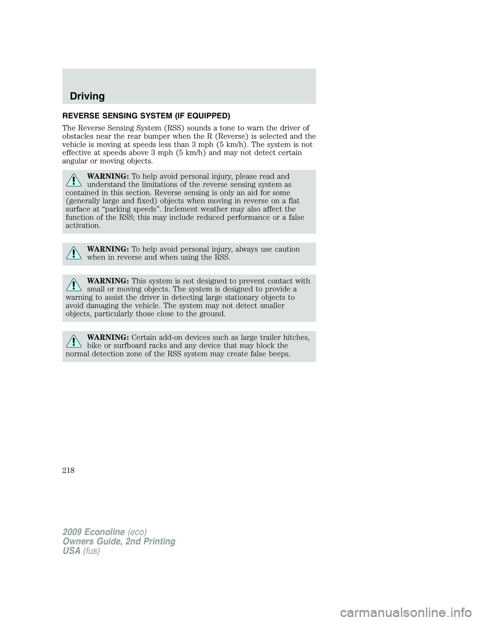 FORD E150 2009 Owners Manual REVERSE SENSING SYSTEM (IF EQUIPPED)
The Reverse Sensing System (RSS) sounds a tone to warn the driver of
obstacles near the rear bumper when the R (Reverse) is selected and the
vehicle is moving at s FORD E150 2009 Owners Manual REVERSE SENSING SYSTEM (IF EQUIPPED)
The Reverse Sensing System (RSS) sounds a tone to warn the driver of
obstacles near the rear bumper when the R (Reverse) is selected and the
vehicle is moving at s