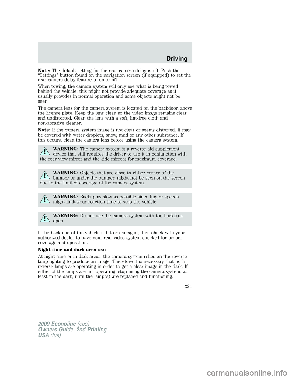 FORD E150 2009 Owners Manual Note:The default setting for the rear camera delay is off. Push the
“Settings” button found on the navigation screen (if equipped) to set the
rear camera delay feature to on or off.
When towing, t FORD E150 2009 Owners Manual Note:The default setting for the rear camera delay is off. Push the
“Settings” button found on the navigation screen (if equipped) to set the
rear camera delay feature to on or off.
When towing, t