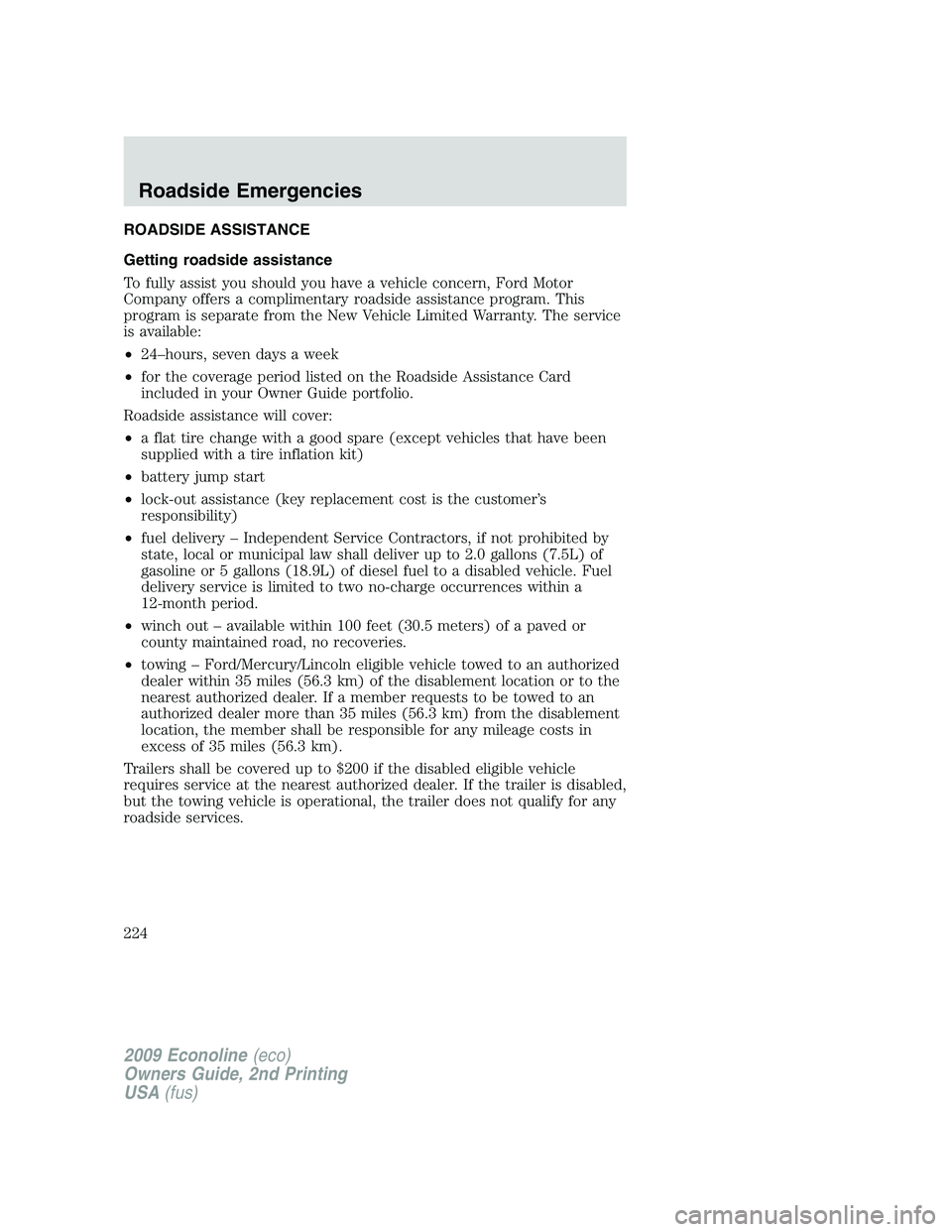 FORD E150 2009 Owners Manual ROADSIDE ASSISTANCE
Getting roadside assistance
To fully assist you should you have a vehicle concern, Ford Motor
Company offers a complimentary roadside assistance program. This
program is separate f FORD E150 2009 Owners Manual ROADSIDE ASSISTANCE
Getting roadside assistance
To fully assist you should you have a vehicle concern, Ford Motor
Company offers a complimentary roadside assistance program. This
program is separate f