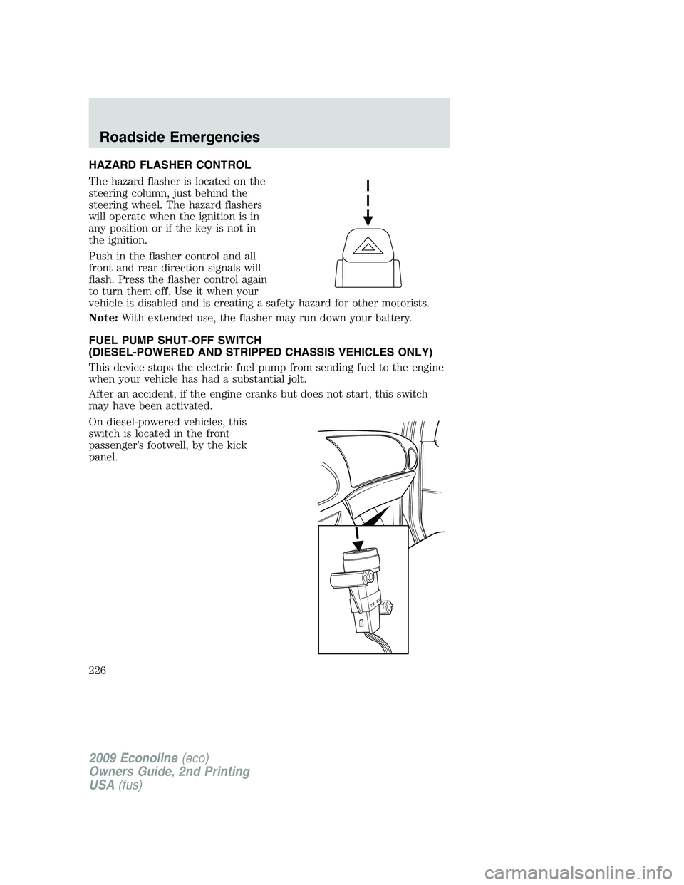 FORD E150 2009 Owners Manual HAZARD FLASHER CONTROL
The hazard flasher is located on the
steering column, just behind the
steering wheel. The hazard flashers
will operate when the ignition is in
any position or if the key is not FORD E150 2009 Owners Manual HAZARD FLASHER CONTROL
The hazard flasher is located on the
steering column, just behind the
steering wheel. The hazard flashers
will operate when the ignition is in
any position or if the key is not