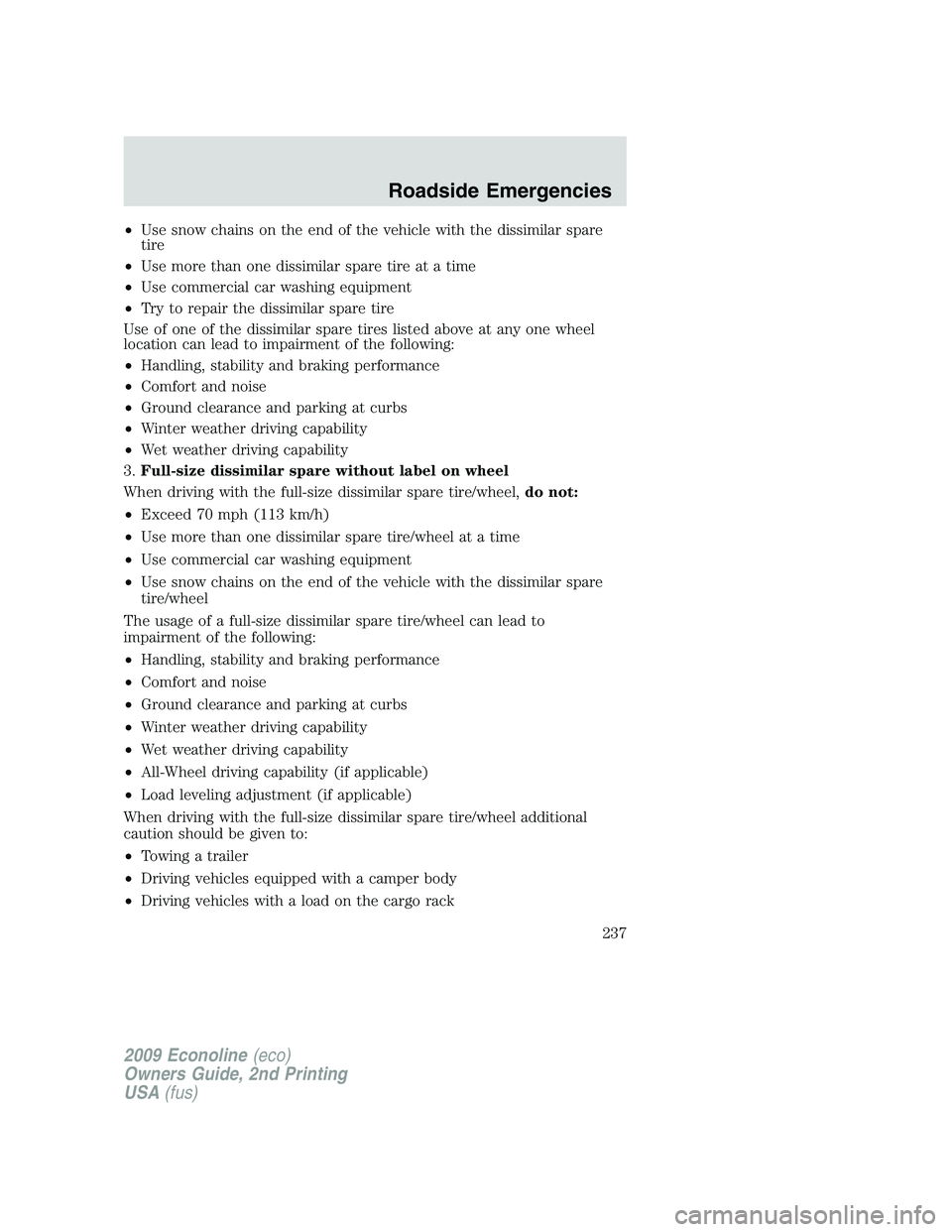 FORD E150 2009 Owners Manual •Use snow chains on the end of the vehicle with the dissimilar spare
tire
•Use more than one dissimilar spare tire at a time
•Use commercial car washing equipment
•Try to repair the dissimilar FORD E150 2009 Owners Manual •Use snow chains on the end of the vehicle with the dissimilar spare
tire
•Use more than one dissimilar spare tire at a time
•Use commercial car washing equipment
•Try to repair the dissimilar