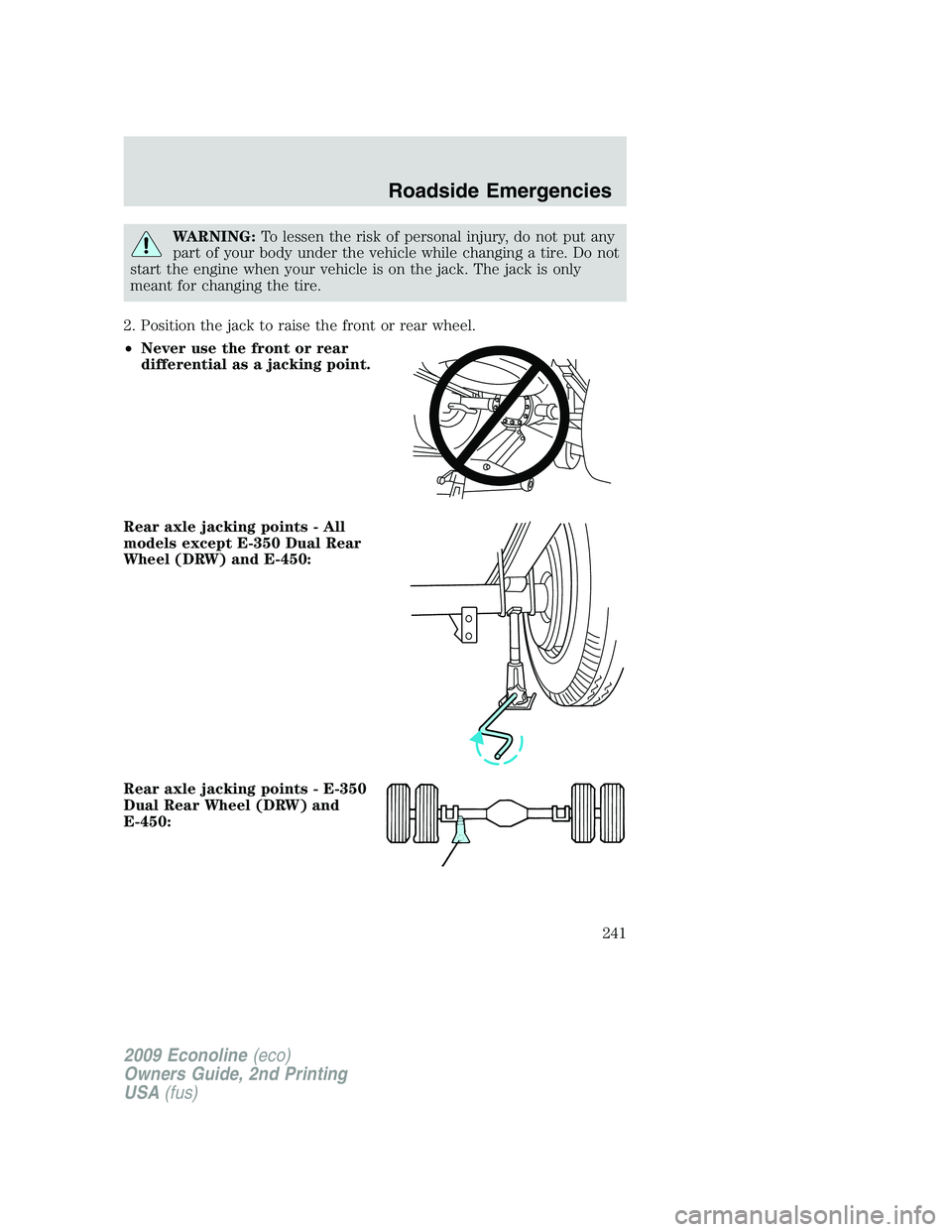 FORD E150 2009 Owners Manual WARNING:To lessen the risk of personal injury, do not put any
part of your body under the vehicle while changing a tire. Do not
start the engine when your vehicle is on the jack. The jack is only
mean FORD E150 2009 Owners Manual WARNING:To lessen the risk of personal injury, do not put any
part of your body under the vehicle while changing a tire. Do not
start the engine when your vehicle is on the jack. The jack is only
mean