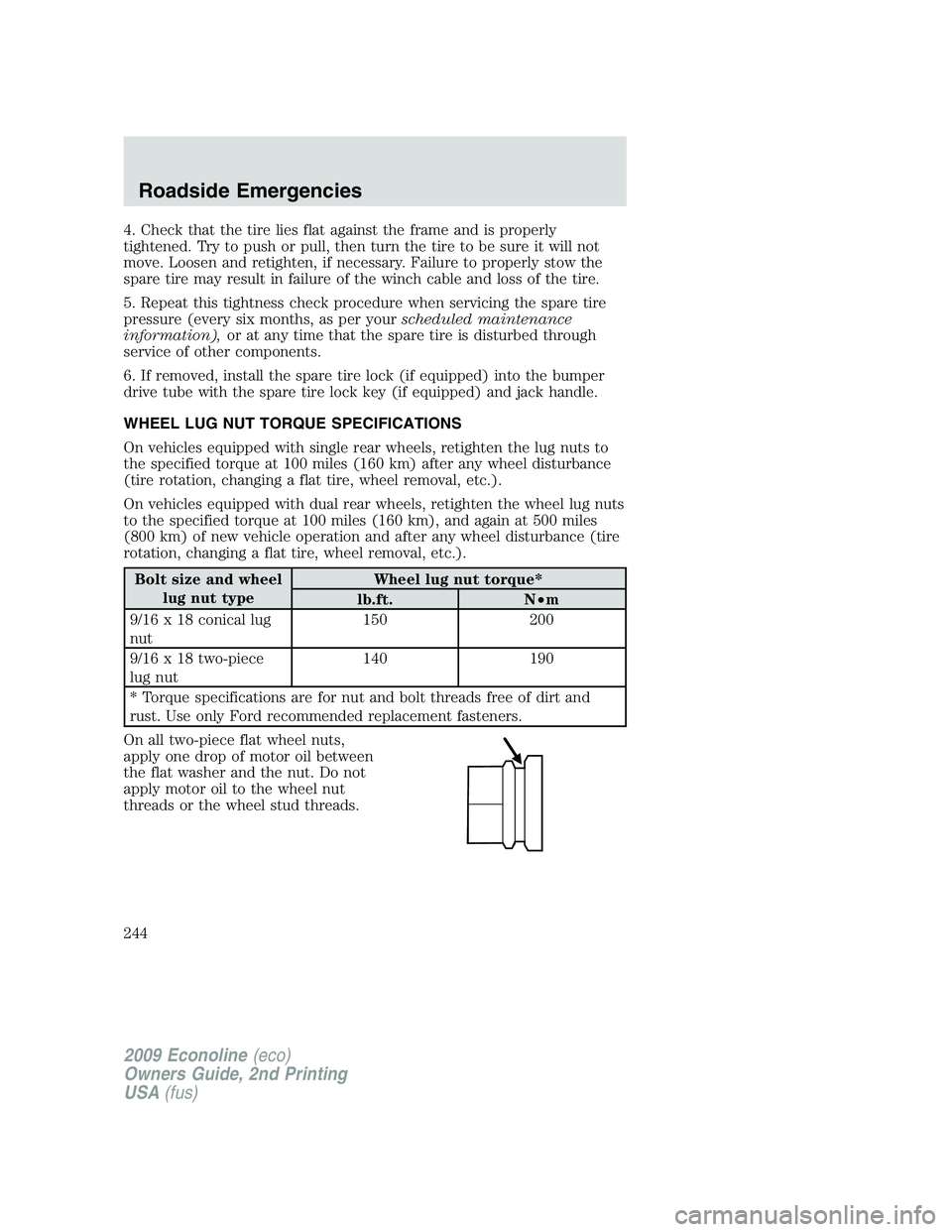 FORD E150 2009  Owners Manual 4. Check that the tire lies flat against the frame and is properly
tightened. Try to push or pull, then turn the tire to be sure it will not
move. Loosen and retighten, if necessary. Failure to proper