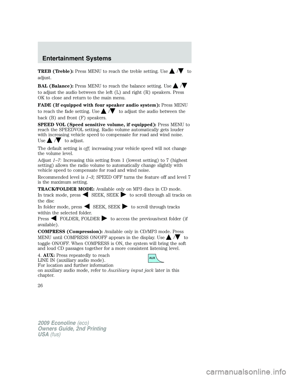 FORD E150 2009 Owners Manual TREB (Treble):Press MENU to reach the treble setting. Use/to
adjust.
BAL (Balance):Press MENU to reach the balance setting. Use
/
to adjust the audio between the left (L) and right (R) speakers. Press