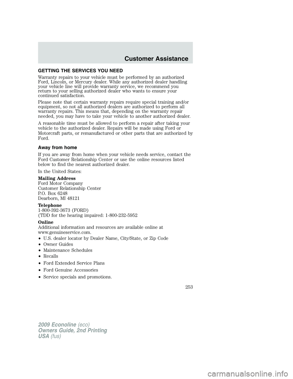 FORD E150 2009 Owners Manual GETTING THE SERVICES YOU NEED
Warranty repairs to your vehicle must be performed by an authorized
Ford, Lincoln, or Mercury dealer. While any authorized dealer handling
your vehicle line will provide FORD E150 2009 Owners Manual GETTING THE SERVICES YOU NEED
Warranty repairs to your vehicle must be performed by an authorized
Ford, Lincoln, or Mercury dealer. While any authorized dealer handling
your vehicle line will provide