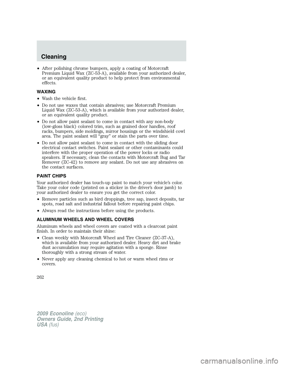 FORD E150 2009 Owners Manual •After polishing chrome bumpers, apply a coating of Motorcraft
Premium Liquid Wax (ZC-53-A), available from your authorized dealer,
or an equivalent quality product to help protect from environmenta FORD E150 2009 Owners Manual •After polishing chrome bumpers, apply a coating of Motorcraft
Premium Liquid Wax (ZC-53-A), available from your authorized dealer,
or an equivalent quality product to help protect from environmenta