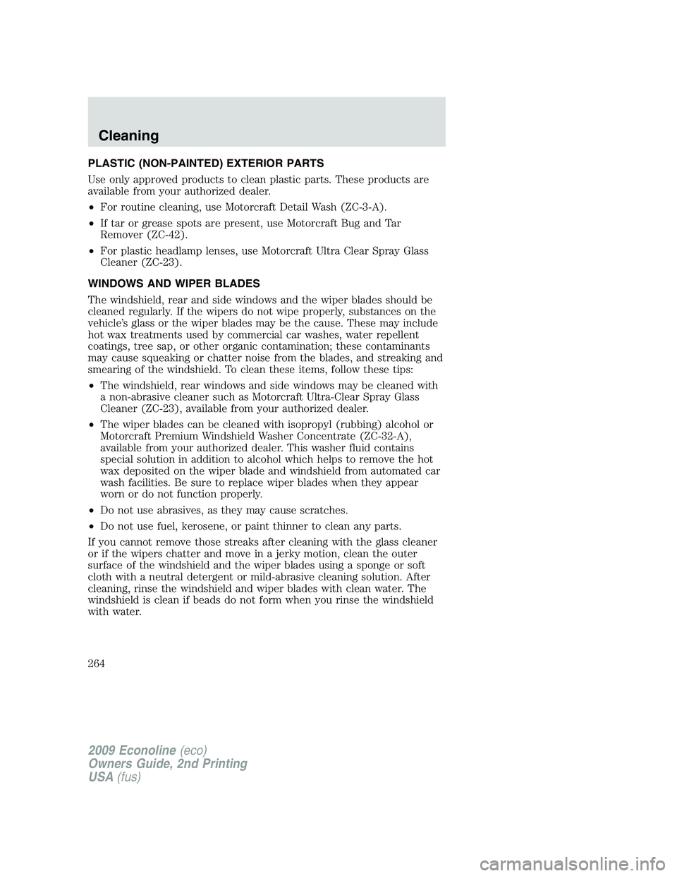 FORD E150 2009 Owners Manual PLASTIC (NON-PAINTED) EXTERIOR PARTS
Use only approved products to clean plastic parts. These products are
available from your authorized dealer.
•For routine cleaning, use Motorcraft Detail Wash (Z FORD E150 2009 Owners Manual PLASTIC (NON-PAINTED) EXTERIOR PARTS
Use only approved products to clean plastic parts. These products are
available from your authorized dealer.
•For routine cleaning, use Motorcraft Detail Wash (Z